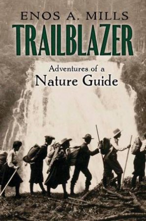 Trailblazer: Adventures Of A Nature Guide by Enos Mills