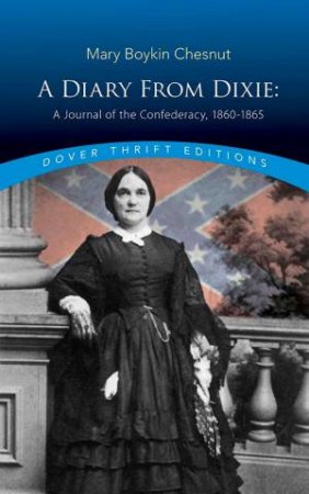 A Diary From Dixie: A Journal Of The Confederacy, 1860-1865 by Mary Chesnut