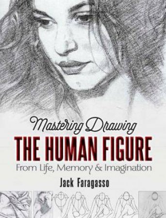 Mastering Drawing The Human Figure: From Life, Memory, And Imagination by Jack Faragasso