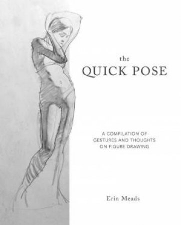 Quick Pose: A Compilation Of Gestures And Thoughts On Figure Drawing by Erin Meads