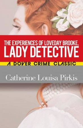 Experiences Of Loveday Brooke, Lady Detective by Catherine Louisa Pirkis & Michele Slung