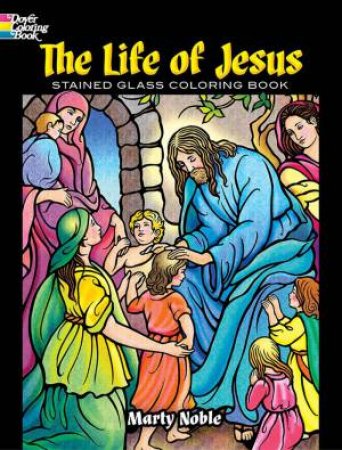 The Life Of Jesus Stained Glass Coloring Book by Marty Noble