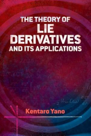 The Theory Of Lie Derivatives And Its Applications by Kentaro Yano