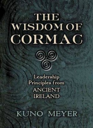 The Wisdom Of Cormac: Leadership Principles From Ancient Ireland by Kuno Meyer