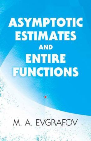 Asymptotic Estimates And Entire Functions by M.A. Evgrafov & Allen Shields