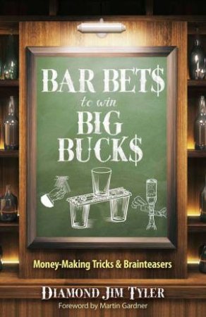 Bar Bets To Win Big Bucks: Money-Making Tricks And Brainteasers by Jim Tyler