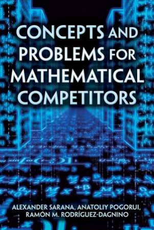 Concepts And Problems For Mathematical Competitors by Alexander Sarana & Anatolly Pogorui