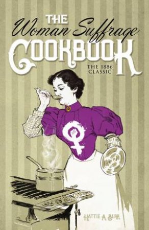 The Woman Suffrage Cookbook: The 1886 Classic by Hattie Burr