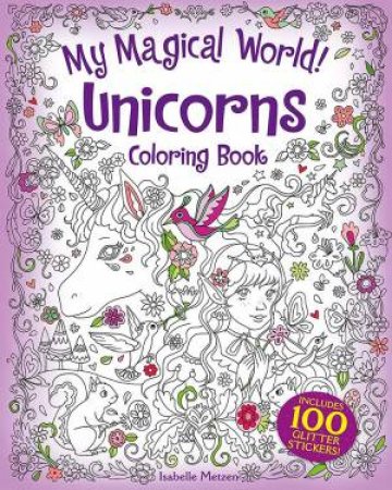 My Magical World! Unicorns Coloring Book: Includes 100 Glitter Stickers! by Isabelle Metzen