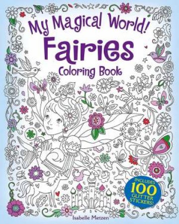 My Magical World! Fairies Coloring Book: Includes 100 Glitter Stickers! by Isabelle Metzen