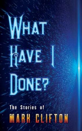 What Have I Done?: The Stories Of Mark Clifton by Mark Clifton