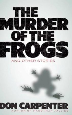 The Murder Of The Frogs: And Other Stories by Don Carpenter