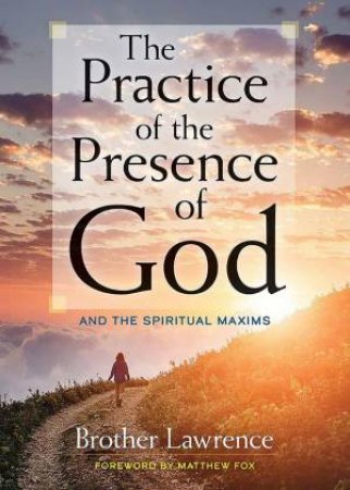 Practice of the Presence of God and The Spiritual Maxims by BROTHER LAWRENCE