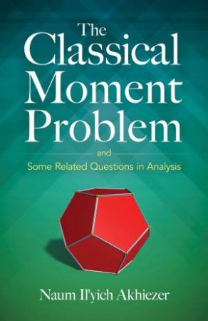 The Classical Moment Problem: And Some Related Questions In Analysis by N. I. Akhiezer