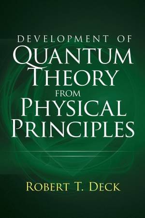 Development Of Quantum Theory From Physical Principles: Quantum Mechanics Without Waves by Robert Deck