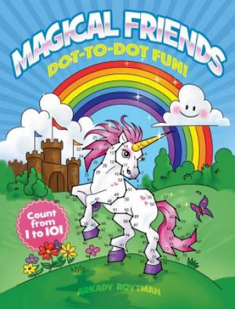 Magical Friends Dot-To-Dot Fun!: Count From 1 To 101 by Arkady Roytman