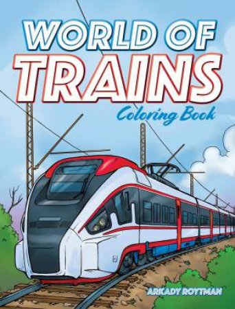 World Of Trains Coloring Book by Arkady Roytman