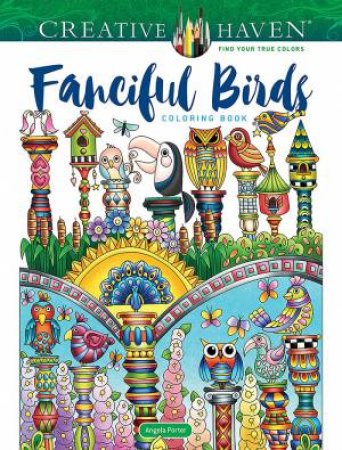 Creative Haven Fanciful Birds Coloring Book by ANGELA PORTER