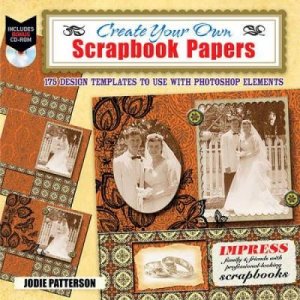 Create Your Own Printable Scrapbook Papers by JODIE LEE PATTERSON