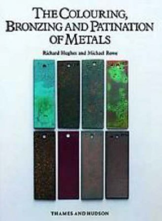 Colouring, Bronzing & Patination Of Metals by R Hughes & M Rowe