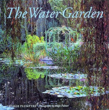 Water Garden: Styles, Designs, Visions by G Plumptre & H Palmer