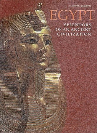 Egypt: Splendours Of An Ancient Civilization by Alberto Siliotti