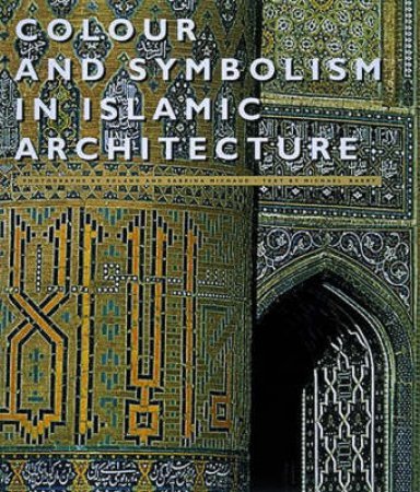 Colour And Symbolism In Islamic Architecture by Michael Barry