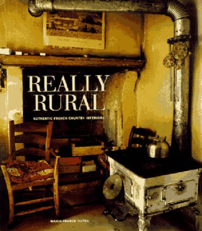 Really Rural: Authentic French Country Style by Marie-France Boyer