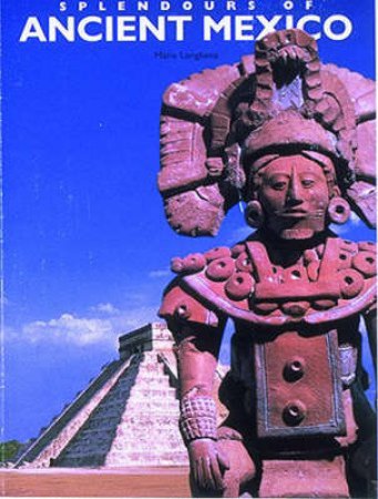 Splendours Of Ancient Mexico by Maria Longhena