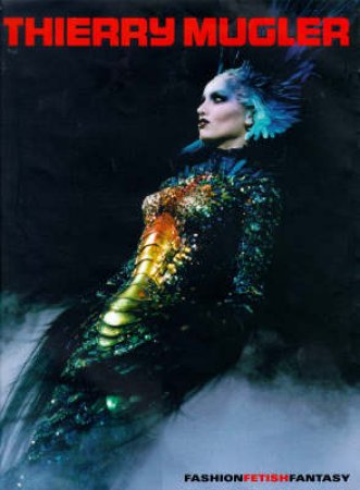 Thierry Mugler: Fashion, Fetish And Fantasy by Various