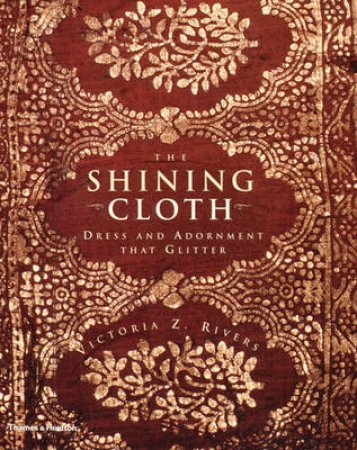 Shining Cloth: Dress And Ornament That Glitter by Victoria Z Rivers