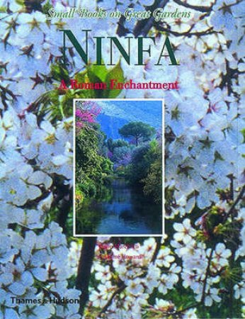 Gardens Of Ninfa: A Roman Enchantment by L Marchetti & E Howard