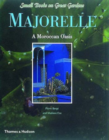 Majorelle Gardens: A Moroccan Oasis by M Cox & P Berge