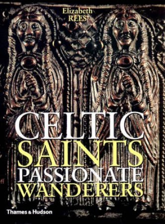 Celtic Saints: Passionate Wanderers by Elizabeth Rees