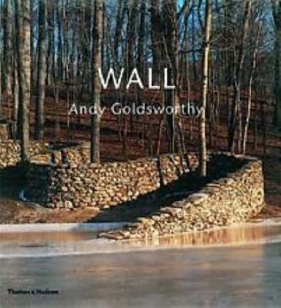 Andy Goldsworthy: Wall by Andy Goldsworthy