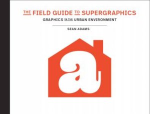 The Field Guide To Supergraphics by Sean Adams