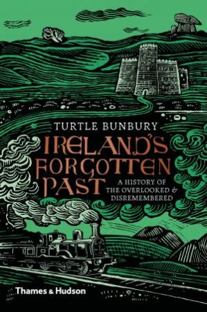 Ireland's Forgotten Past by Turtle Bunbury