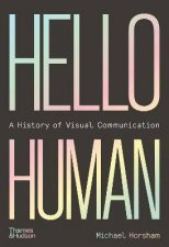 Hello Human A History Of Visual Communication