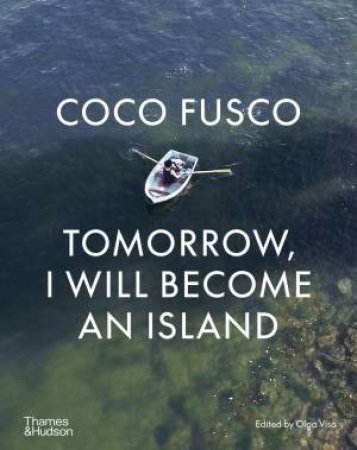 Coco Fusco: Tomorrow, I will become an island by Coco Fusco & Olga Viso & Julia Bryan-Wilson & Jill Lane & Anna Gritz & Antonio José Ponte