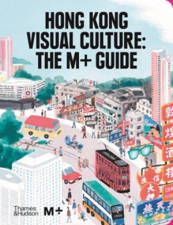 Hong Kong Visual Culture: The M+ Guide by Tina Pang