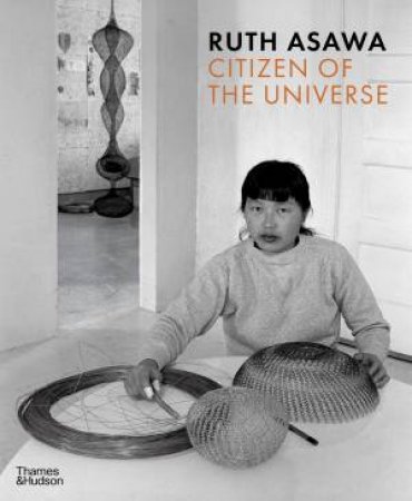 Ruth Asawa: Citizen Of The Universe by Emma Ridgway & Vibece Salthe