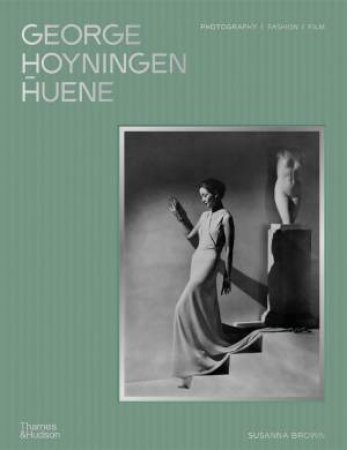 George Hoyningen-Huene by Lucy Donaldson & Keith Lodwick & Lydia Caston & Mitchell Owens & Damarice Amao & Robin Muir & Alistair O'Neill & Ivan Shaw & Susanna Brown & The George Hoyningen-Huene Estate Archives