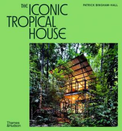 The Iconic Tropical House by Patrick Bingham-Hall