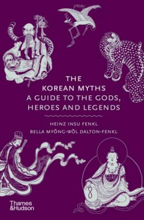 The Korean Myths by Heinz Insu Fenkl & Bella Dalton-Fenkl & Bella Myŏng-wŏl Dalton-Fenkl