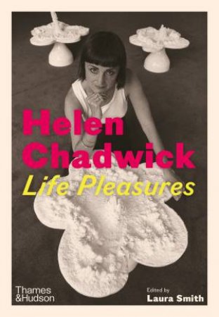 Helen Chadwick by Laura Smith & Maria Christoforidou & Marina Warner & Philomena Epps & Katrin Bucher Trantow