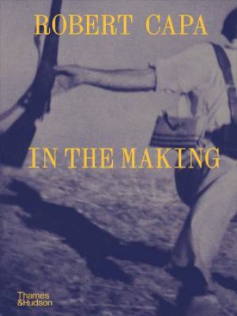 Robert Capa: In the Making by Michel Lefebvre