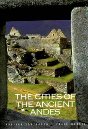 Cities Of The Ancient Andes by Hagen Von & Criag Morris