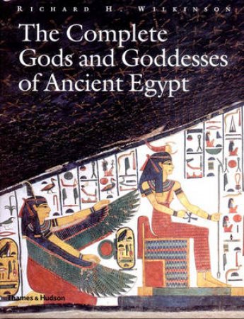 Complete Gods & Goddesses Of Ancient Egypt by Wilkinson Richard H