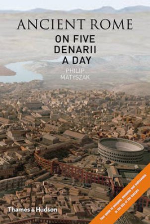 Ancient Rome on 5 Denarii a Day: Guide to Sightseeing, Shopping e by Philip Matyszak