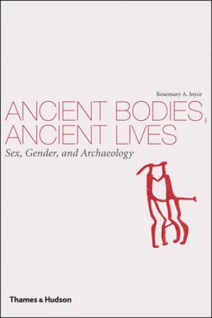 Ancient Bodies, Ancient Lives: Sex, Gender and Archaeology by Rosemary Joyce